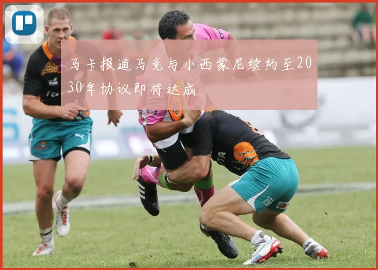马卡报道马竞与小西蒙尼续约至2030年协议即将达成